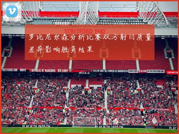罗比尼尔森分析比赛双方射门质量差异影响胜负结果