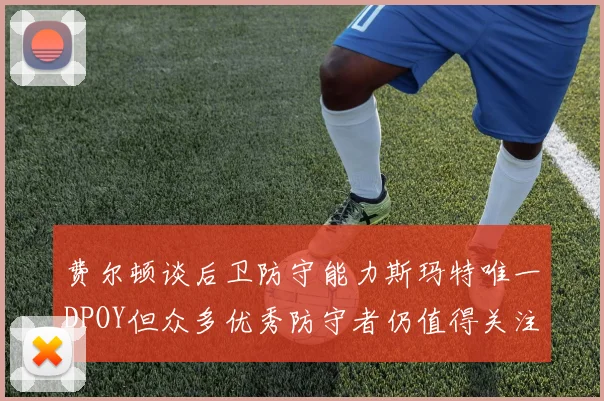 费尔顿谈后卫防守能力斯玛特唯一DPOY但众多优秀防守者仍值得关注