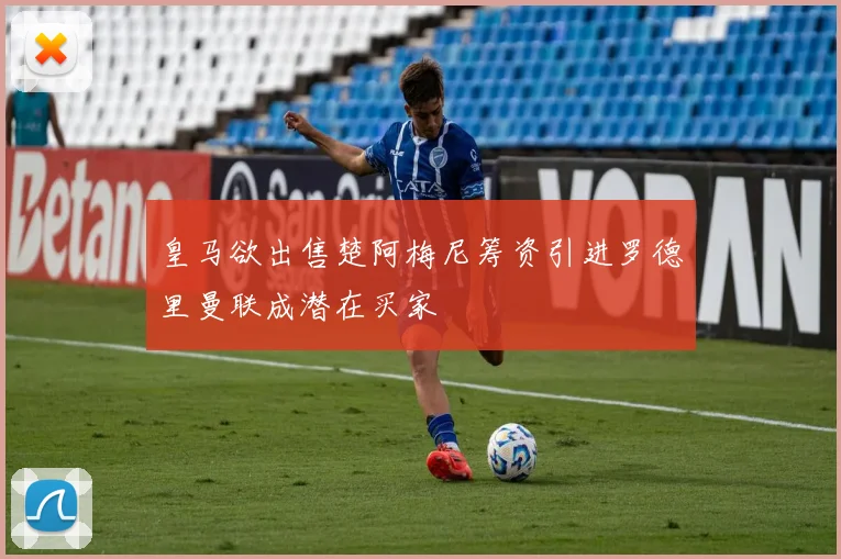 皇马欲出售楚阿梅尼筹资引进罗德里曼联成潜在买家